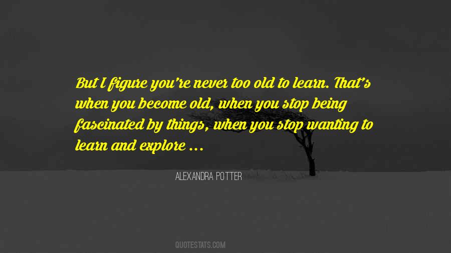 Quotes About Never Too Old To Learn #817626