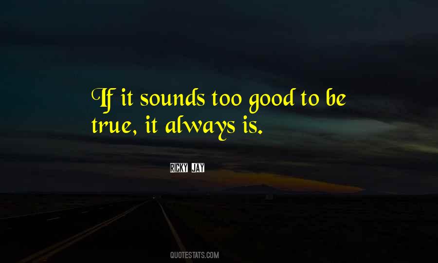 Quotes About If It Sounds Too Good To Be True #371598