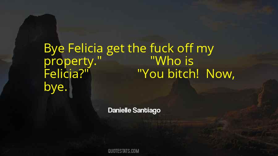 Quotes About Bye Felicia #720840