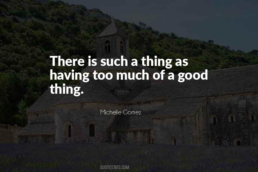 Quotes About Having Too Much Of A Good Thing #944659