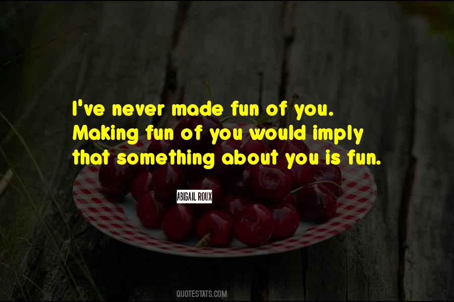 Quotes About Making Fun #761410