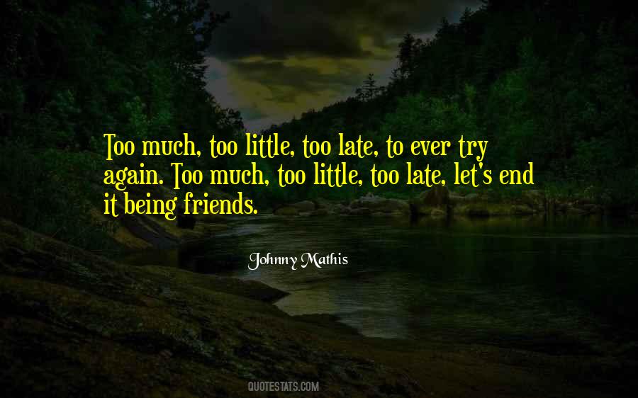 Quotes About Too Little Too Late #815729