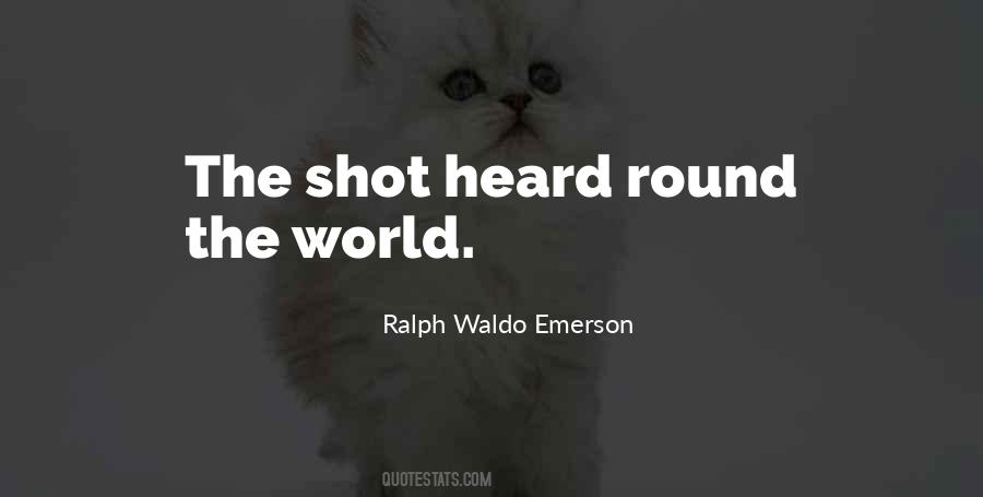 Quotes About The Shot Heard Round The World #1053102