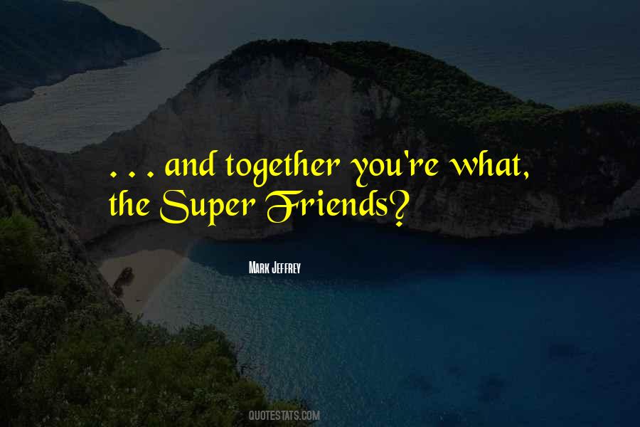 Quotes About Super Friends #583252