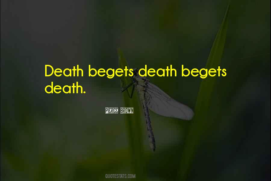Death Begets Death Begets Death Quotes #198032