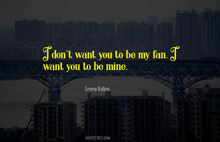 Quotes About I Want You To Be Mine #1839136