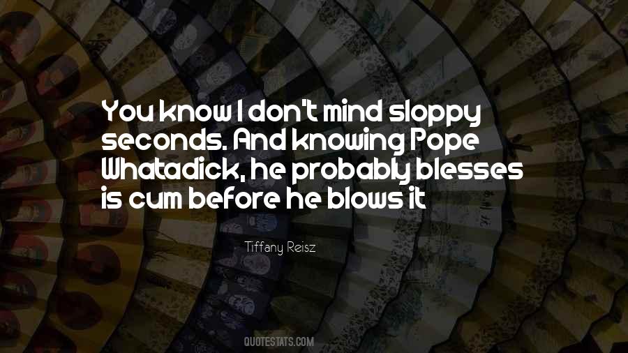 Quotes About Sloppy Seconds #540852