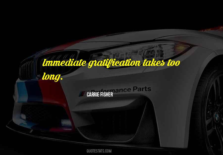 Quotes About Immediate Gratification #1512160