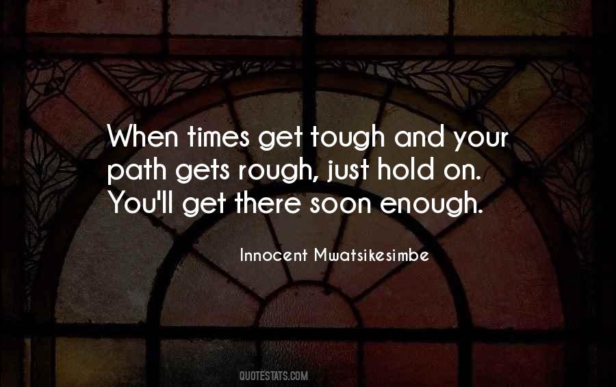 Quotes About When Times Get Tough #557922