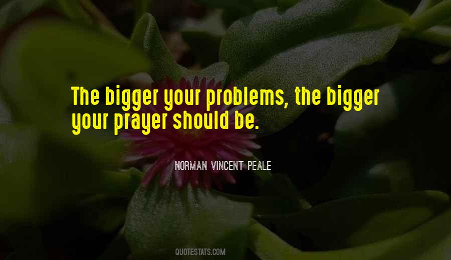 Quotes About Bigger Problems #1021072