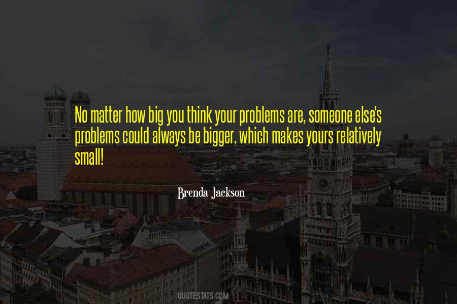 Quotes About Bigger Problems #726488