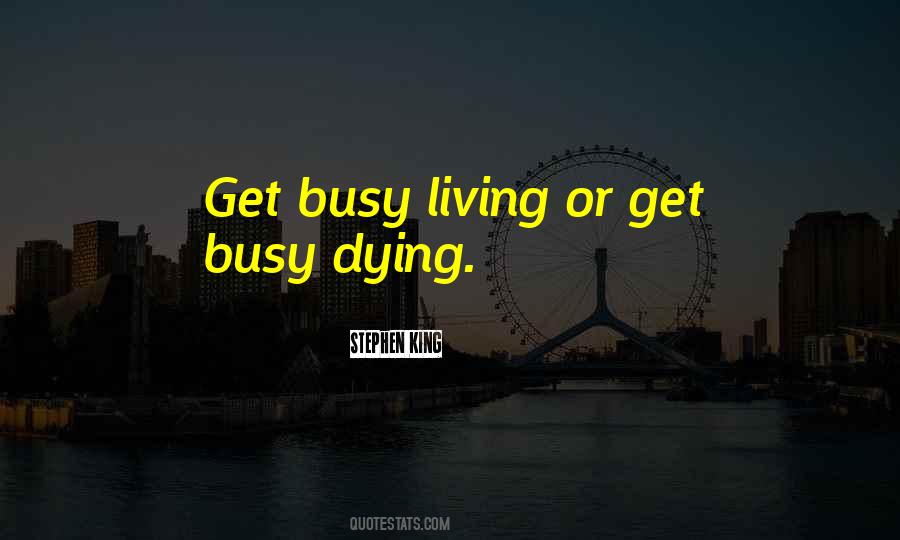 Get Busy Living Quotes #185364