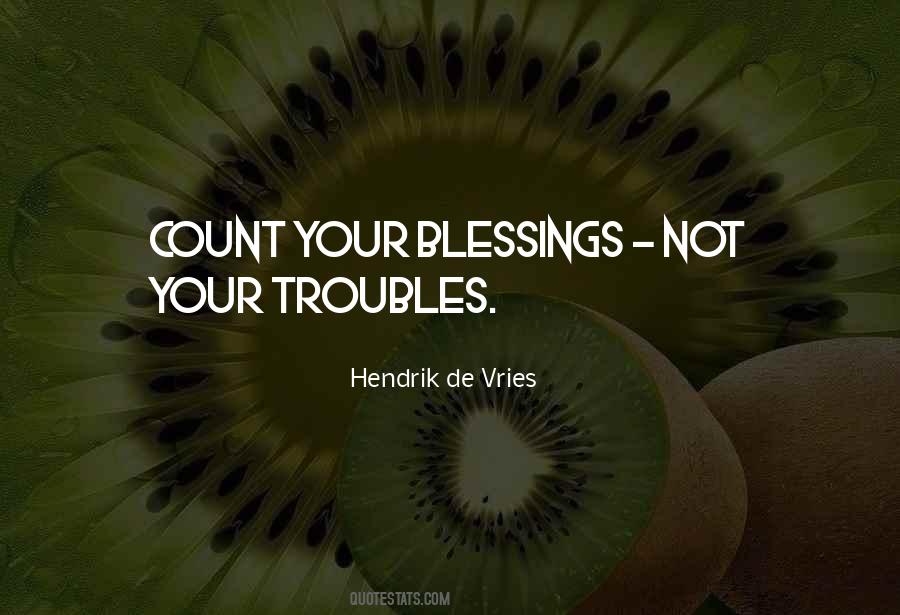 Count Your Blessings Not Your Troubles Quotes #1161598
