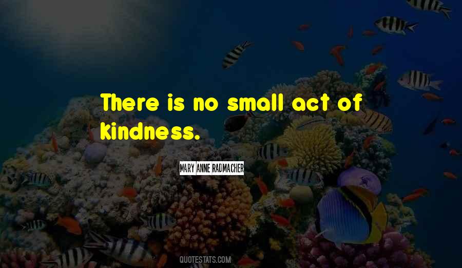 Quotes About Small Acts Of Kindness #998455