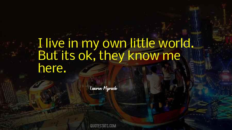 Quotes About My Own Little World #1589555