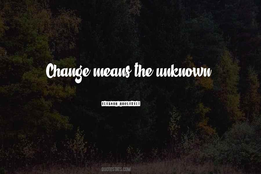 Quotes About Change And The Unknown #401364