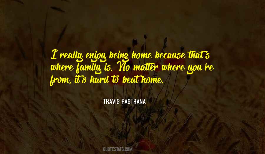 Home Is Where You Quotes #722398