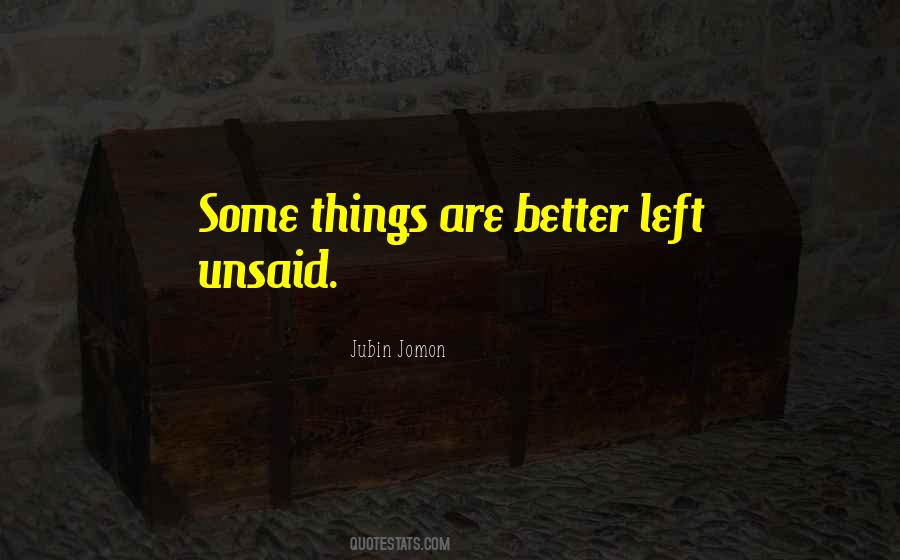 Quotes About Some Things Are Better Left Unsaid #1792990