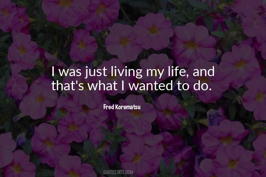 Quotes About Just Living Life #278690