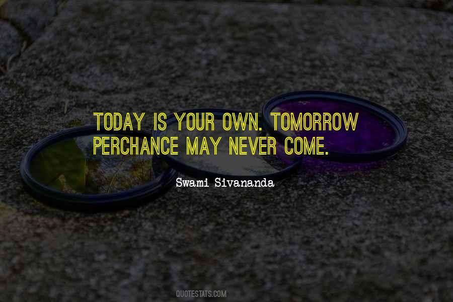 Quotes About Tomorrow May Never Come #1748324