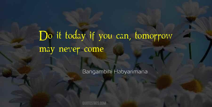 Quotes About Tomorrow May Never Come #866798