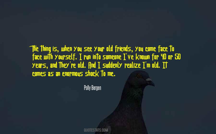 Quotes About Your Old Friends #1188862