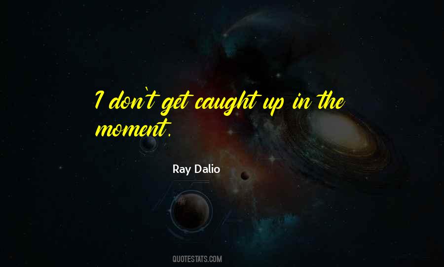 Quotes About Caught In The Moment #401913