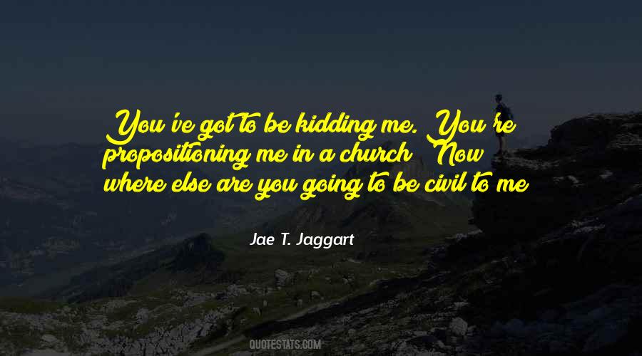 You Got To Be Kidding Quotes #1071665