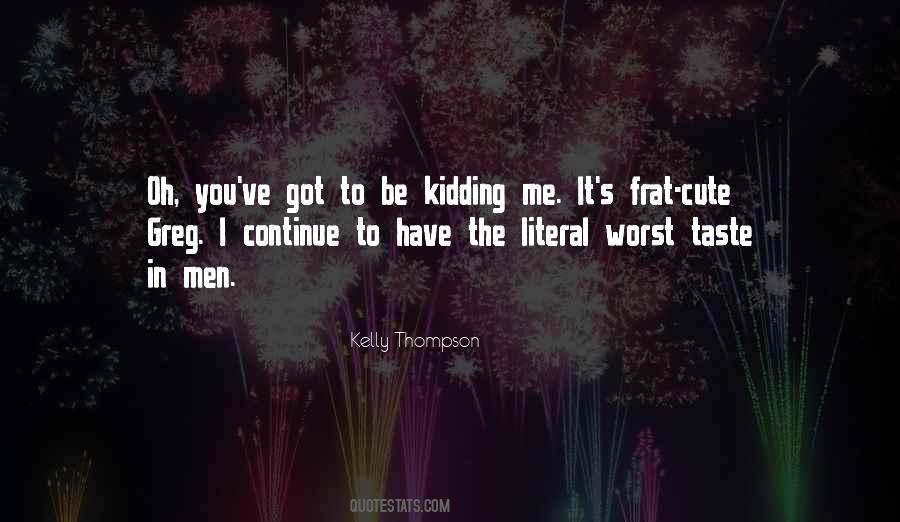 You Got To Be Kidding Quotes #1681458