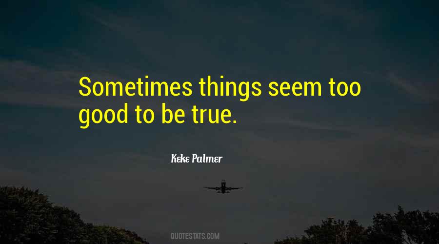 Quotes About Too Good To Be True #29756