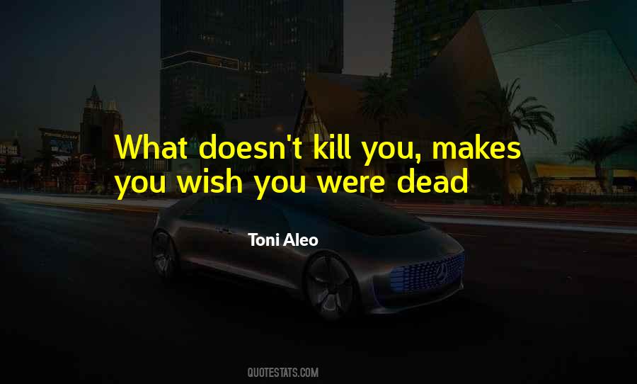 Quotes About What Doesn't Kill You #1643587