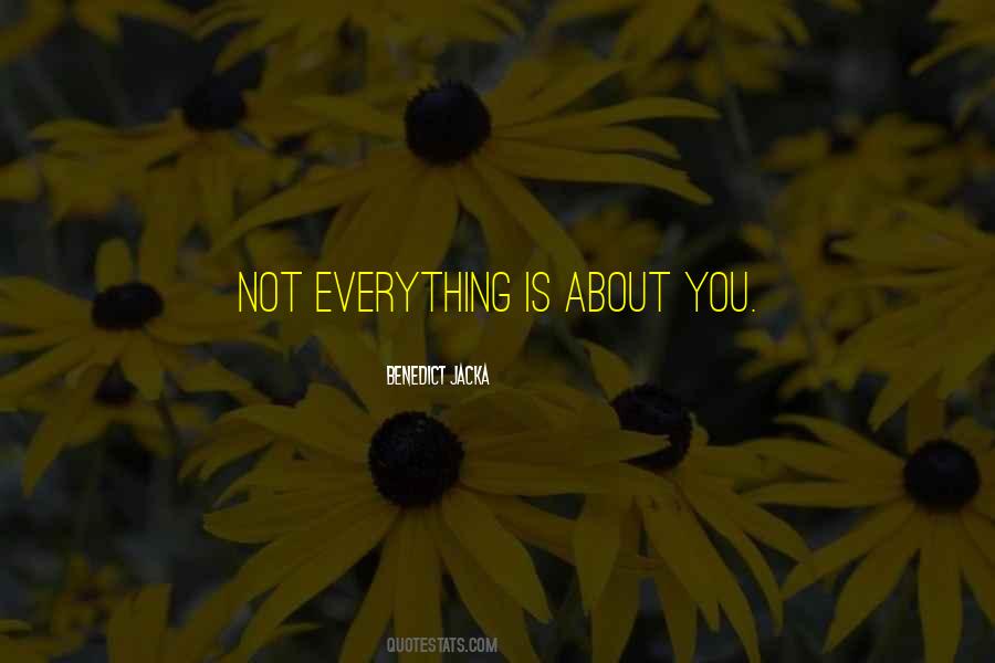 Quotes About Everything Is Not About You #282533