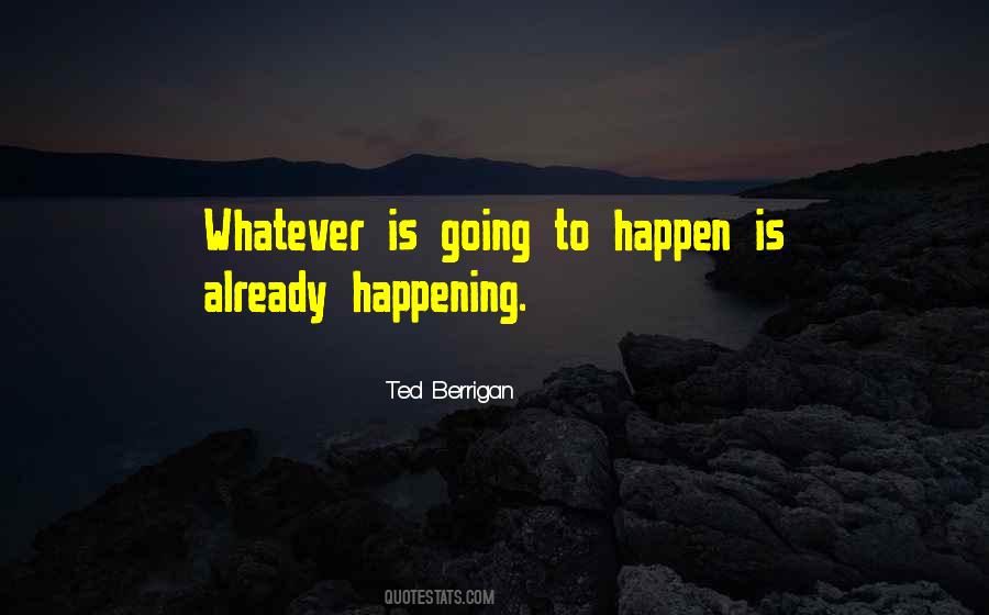Quotes About Whatever Happens Happens #355113