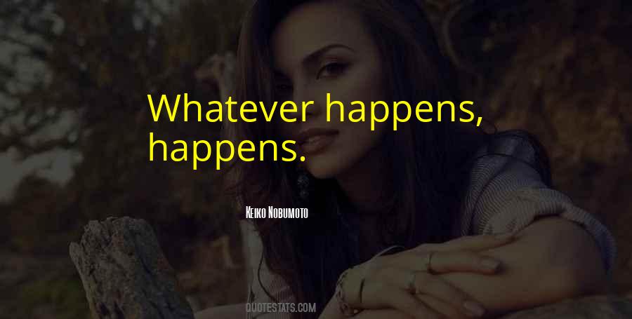 Quotes About Whatever Happens Happens #824741