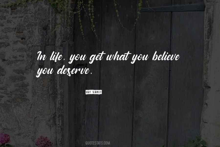 Quotes About You Deserve What You Get #297672