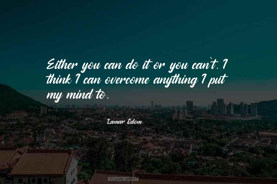 I Can Do Anything I Put My Mind To Quotes #1272906