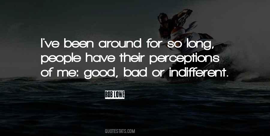 Good Bad Or Indifferent Quotes #1084171