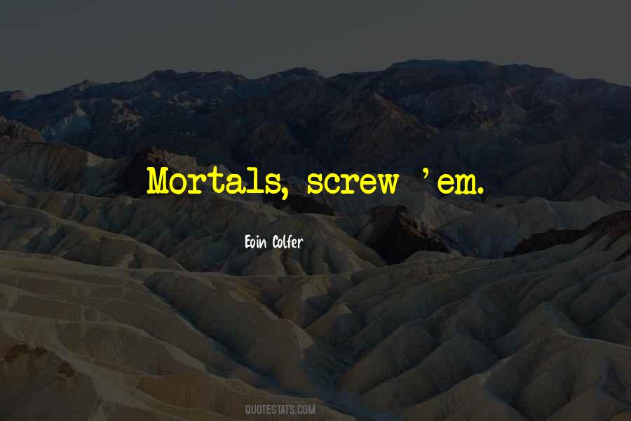 Quotes About Mortals #198743