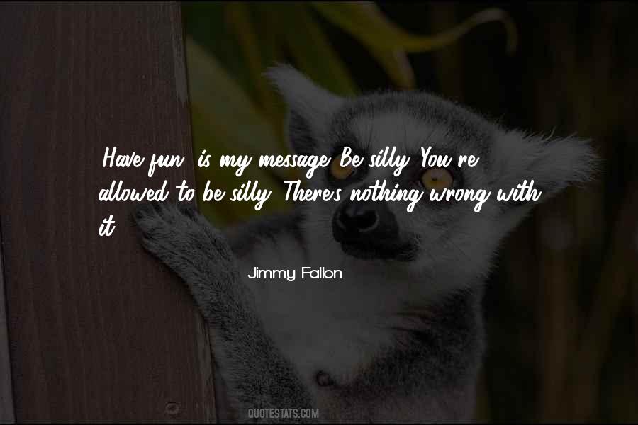 Be Silly Quotes #283968