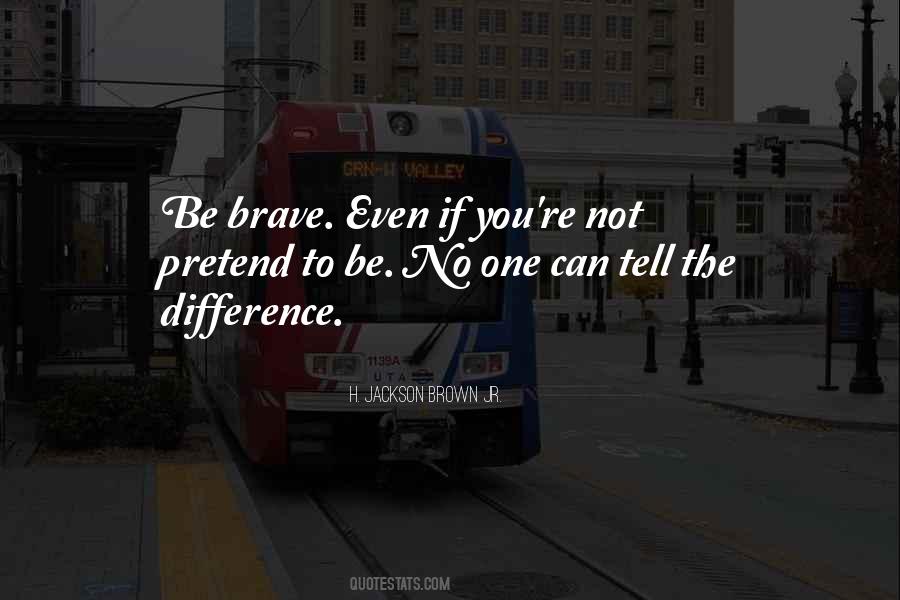 Be Brave Quotes #1398326