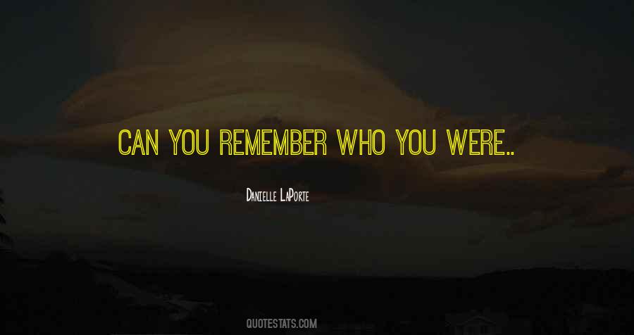 Remember Who You Were Quotes #1359962
