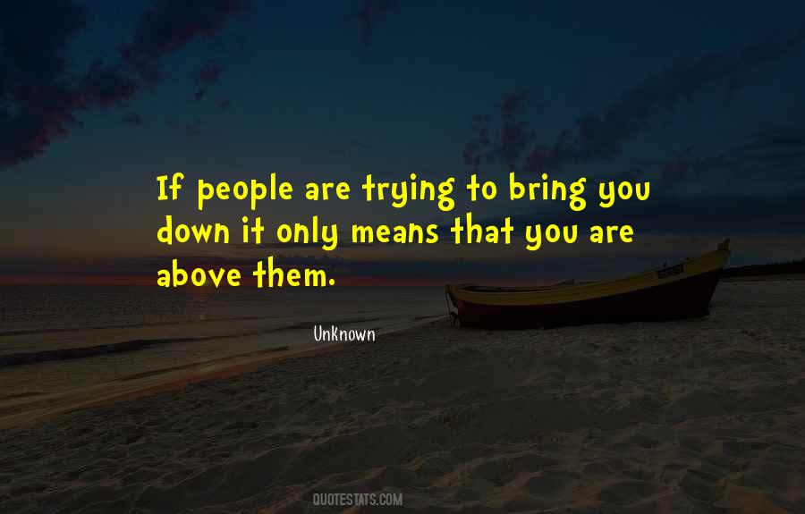 Quotes About Someone Trying To Bring You Down #1356705