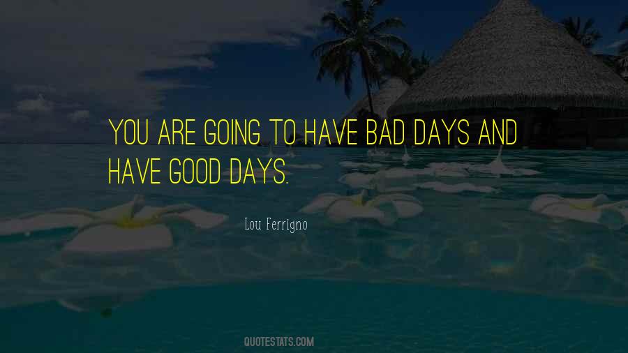 Quotes About Good Days And Bad #1600560