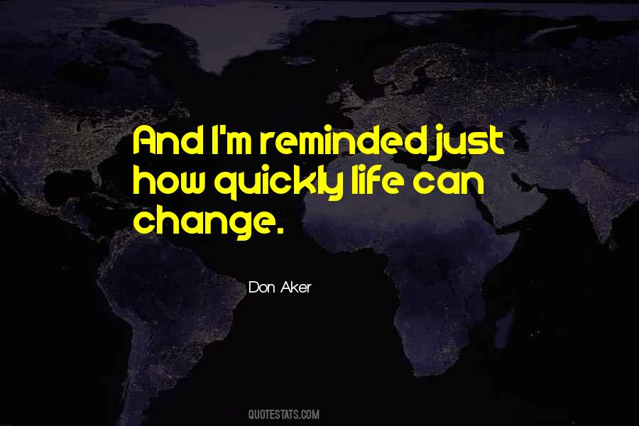Quotes About How Quickly Life Can Change #1365915