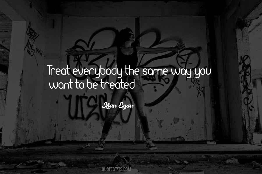 Treat Others As You Want To Be Treated Quotes #230194