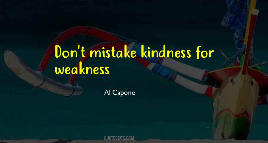 Quotes About Do Not Mistake My Kindness For Weakness #133422