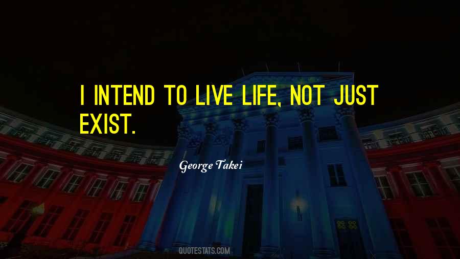 Live Not Just Exist Quotes #1801223