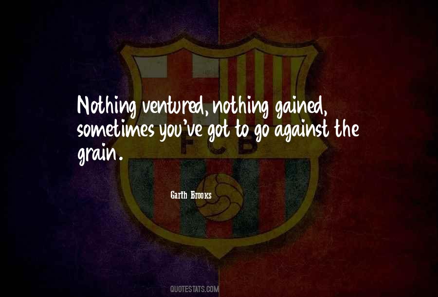 Quotes About Against The Grain #1253486