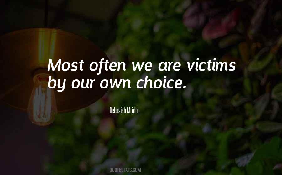 Victims By Our Own Choice Quotes #410644