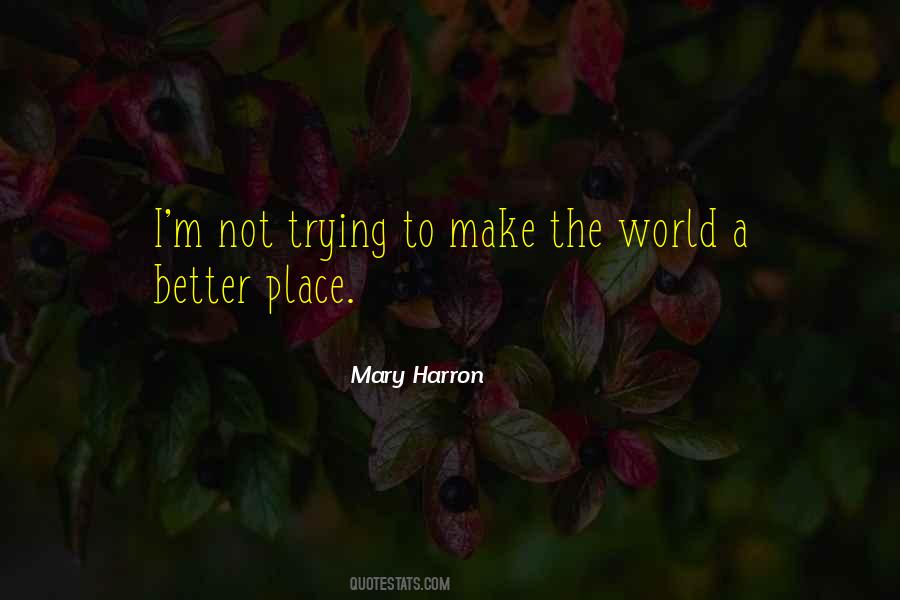 Quotes About Make The World A Better Place #1436534